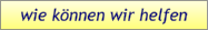 wie können wir helfen