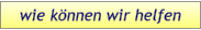 wie können wir helfen
