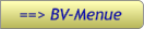==> BV-Menue ==> BV-Menue