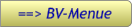 ==> BV-Menue ==> BV-Menue